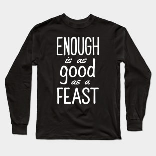 Enough is as Good as a Feast Long Sleeve T-Shirt